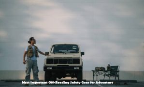 Most Important Off-Roading Safety Gear for Adventure Off-Roading Safety Gear