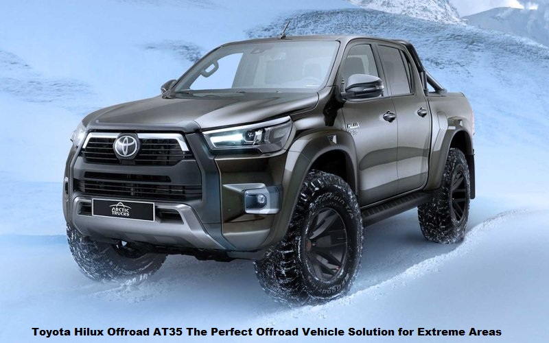 Toyota Hilux Offroad AT35 The Perfect Offroad Vehicle Solution for Extreme Areas